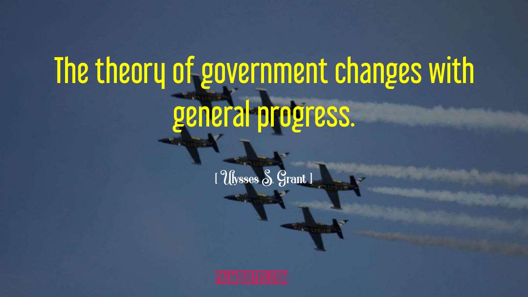 Ulysses S. Grant Quotes: The theory of government changes