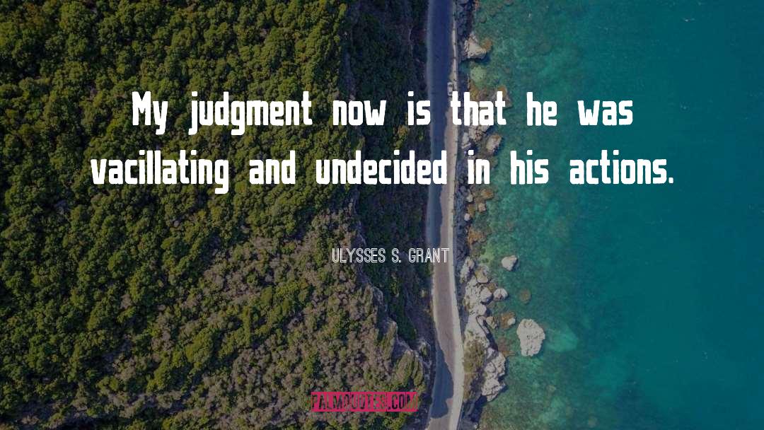 Ulysses S. Grant Quotes: My judgment now is that