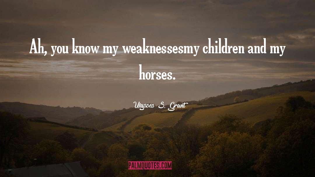 Ulysses S. Grant Quotes: Ah, you know my weaknesses<br>my