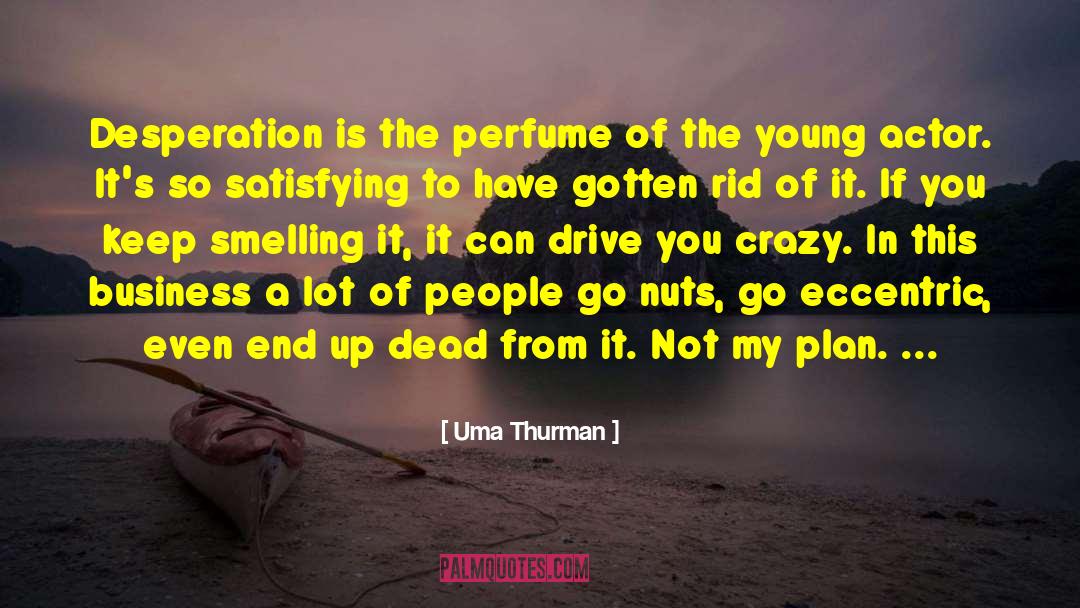 Uma Thurman Quotes: Desperation is the perfume of
