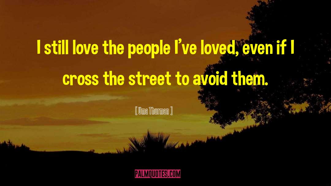 Uma Thurman Quotes: I still love the people