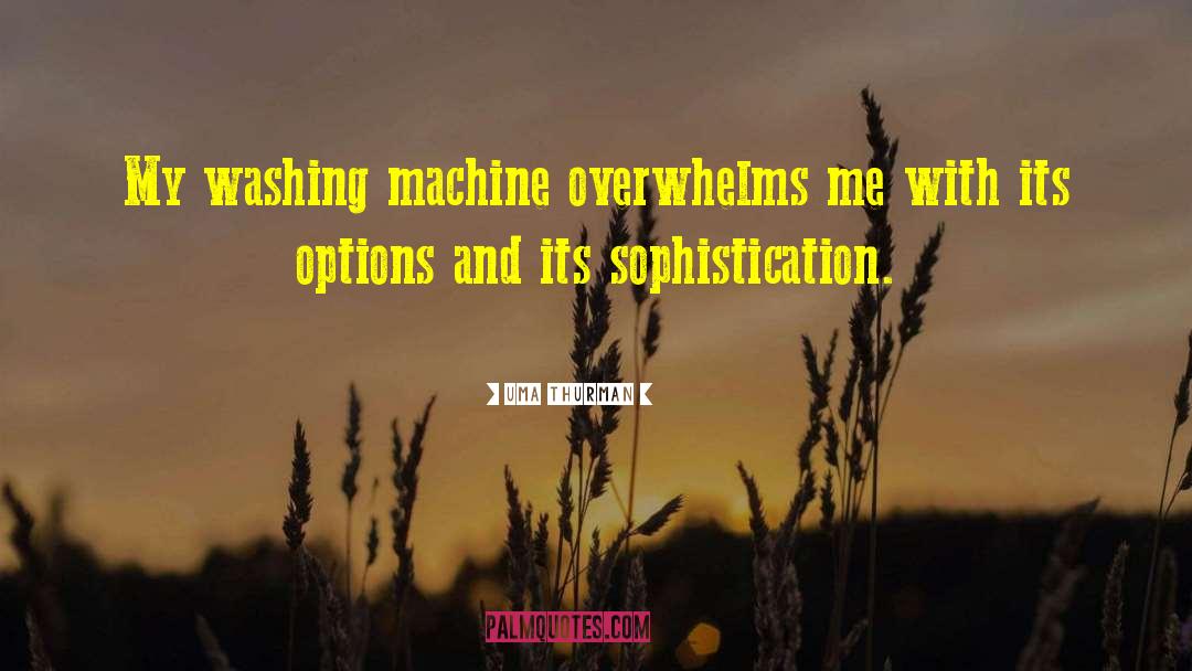 Uma Thurman Quotes: My washing machine overwhelms me