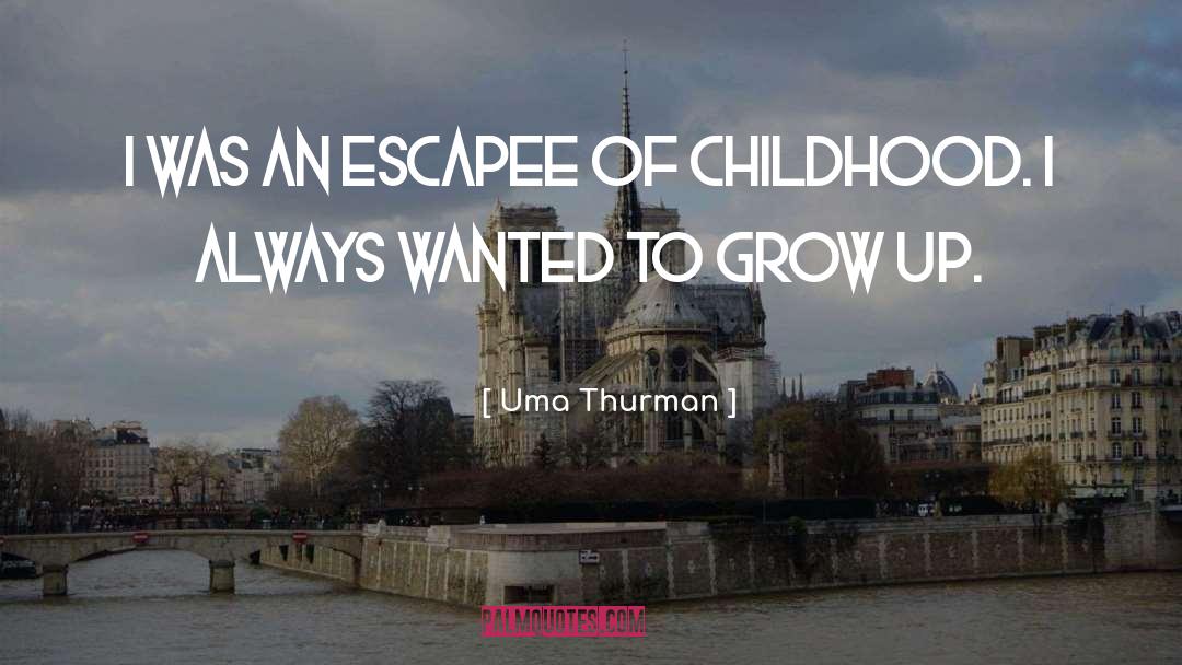 Uma Thurman Quotes: I was an escapee of