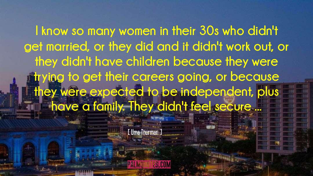Uma Thurman Quotes: I know so many women
