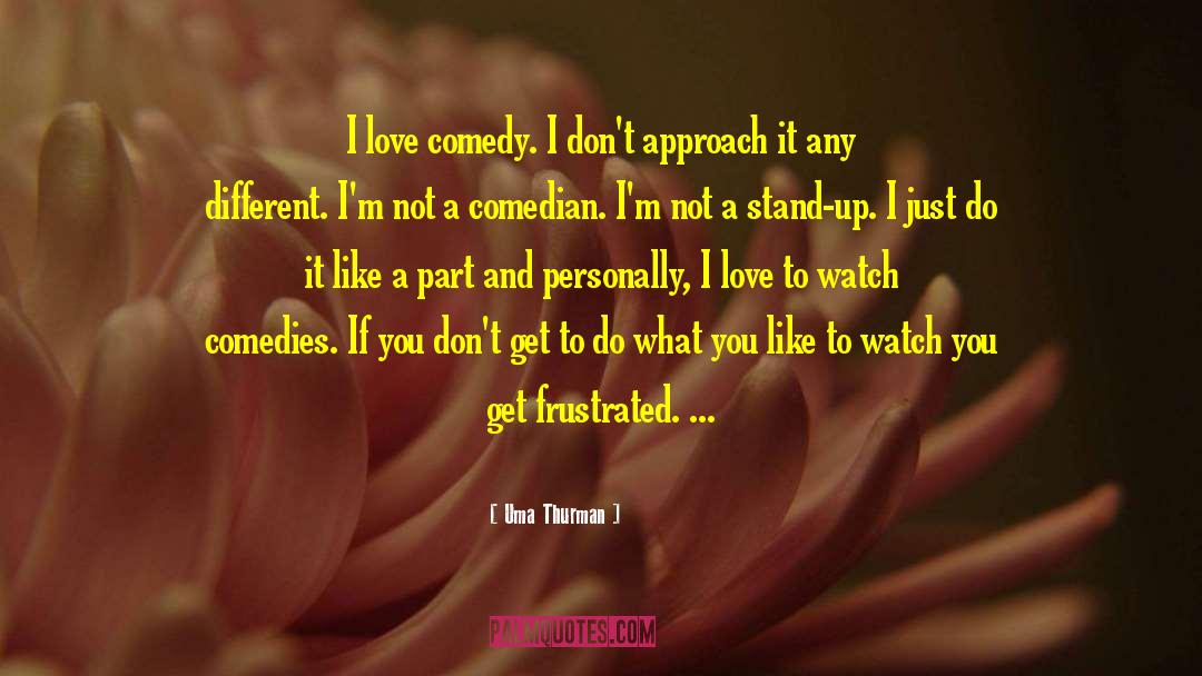 Uma Thurman Quotes: I love comedy. I don't