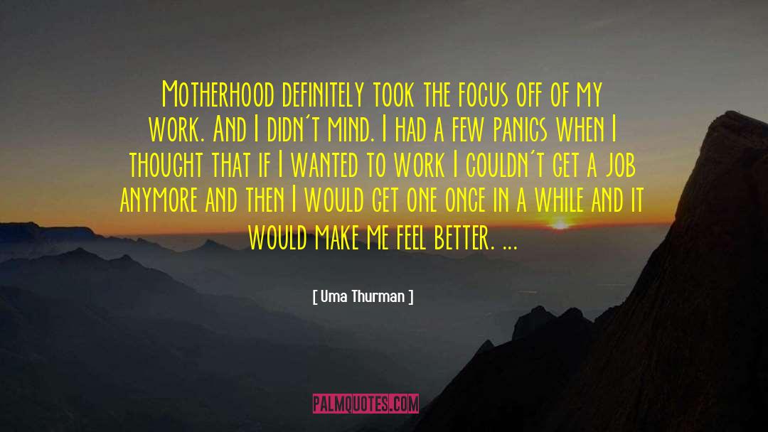 Uma Thurman Quotes: Motherhood definitely took the focus