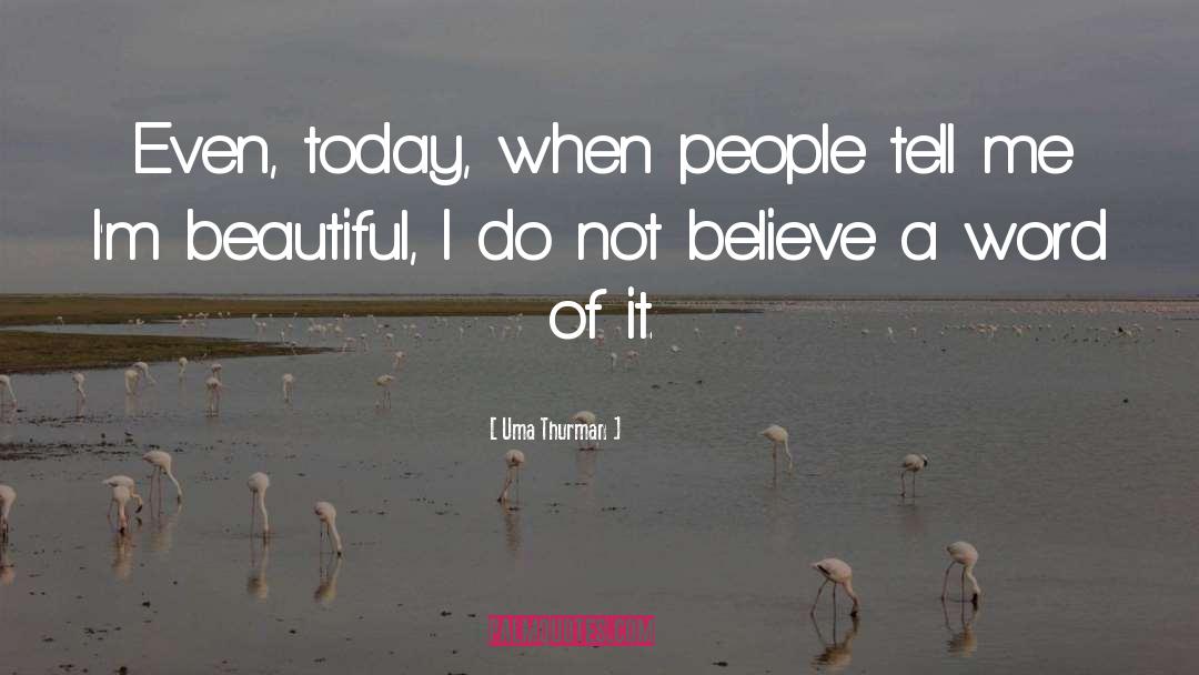 Uma Thurman Quotes: Even, today, when people tell