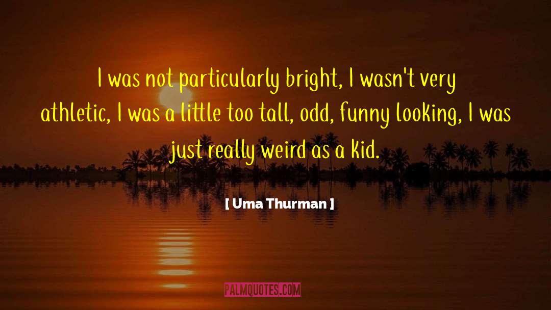 Uma Thurman Quotes: I was not particularly bright,