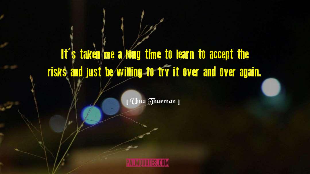 Uma Thurman Quotes: It's taken me a long