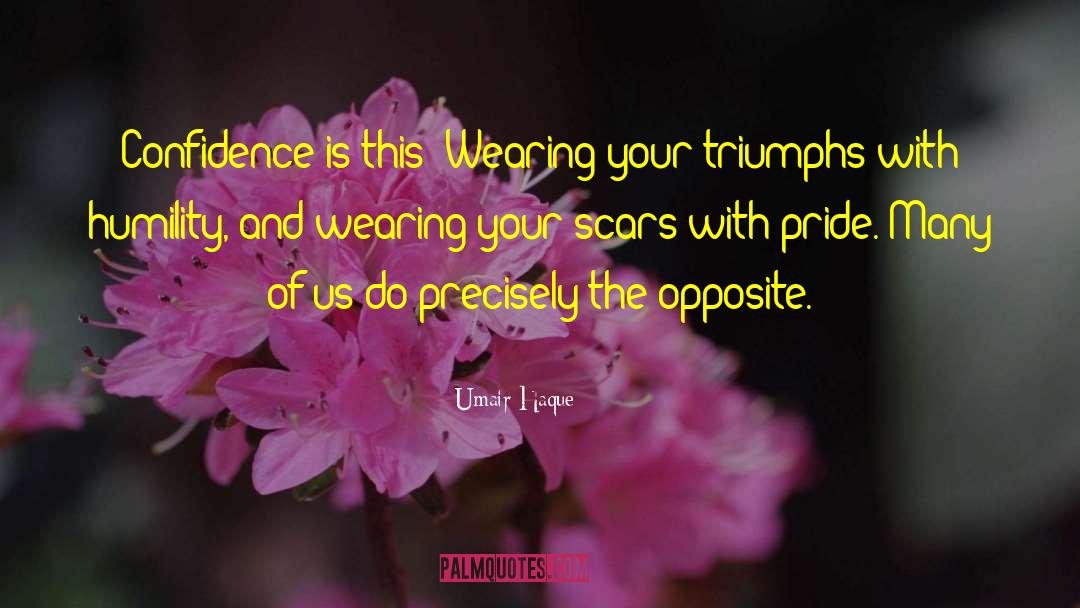 Umair Haque Quotes: Confidence is this: Wearing your