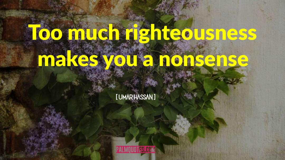 Umar Hassan Quotes: Too much righteousness makes you