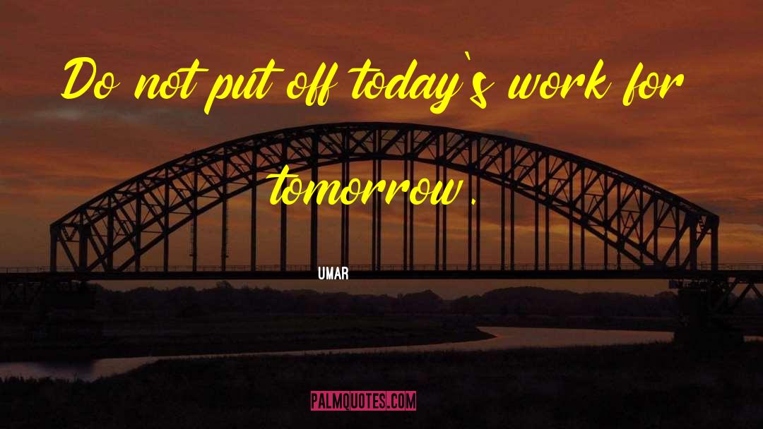 Umar Quotes: Do not put off today's