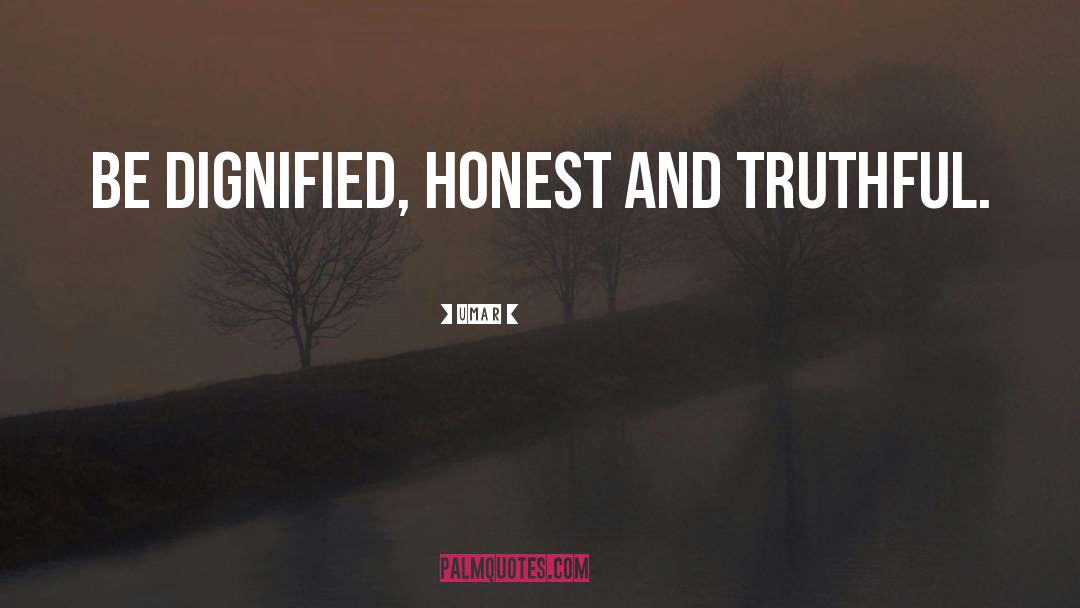 Umar Quotes: Be dignified, honest and truthful.