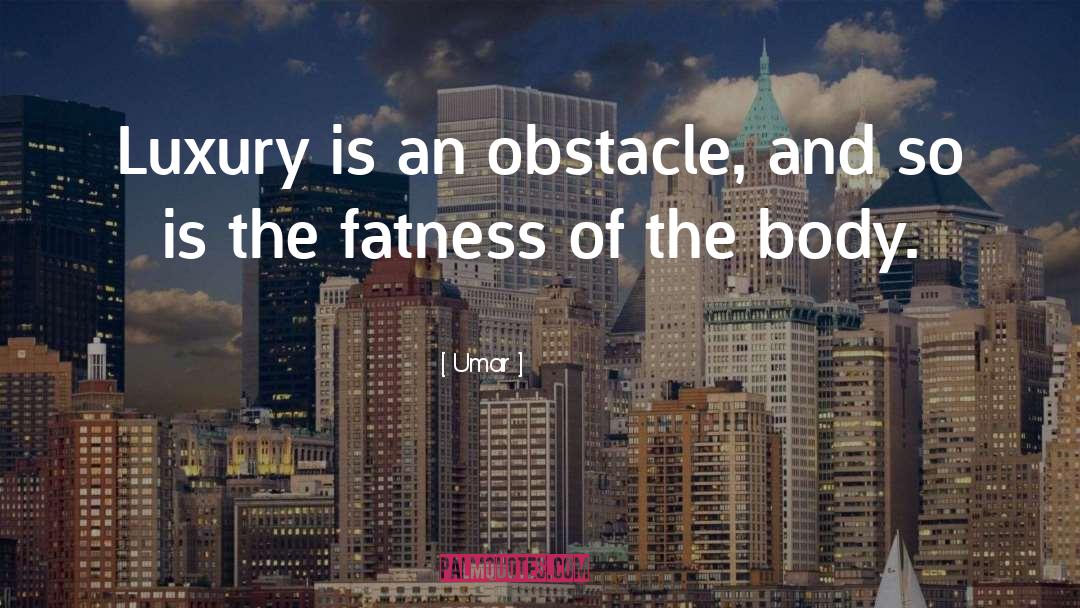 Umar Quotes: Luxury is an obstacle, and