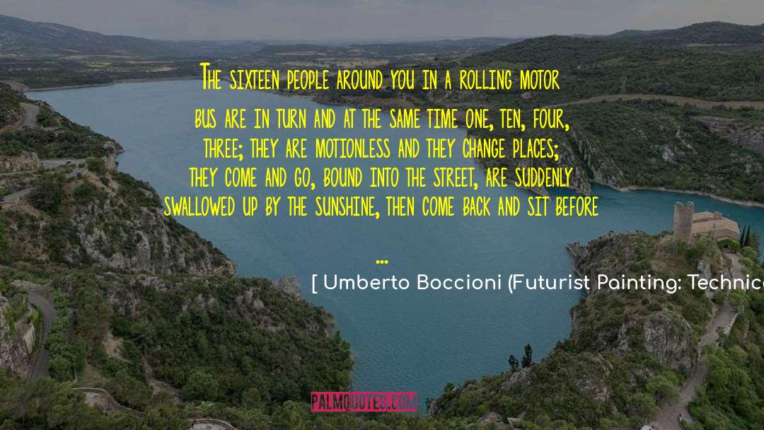Umberto Boccioni (Futurist Painting: Technical Manifesto) Quotes: The sixteen people around you