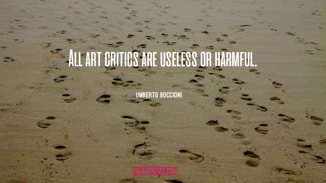 Umberto Boccioni Quotes: All art critics are useless