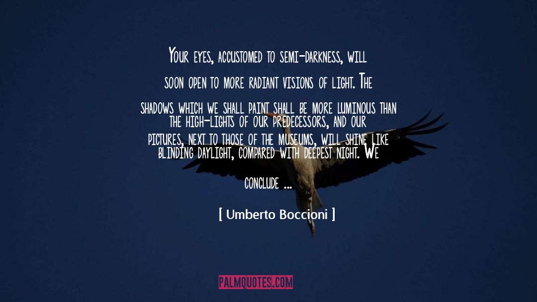 Umberto Boccioni Quotes: Your eyes, accustomed to semi-darkness,