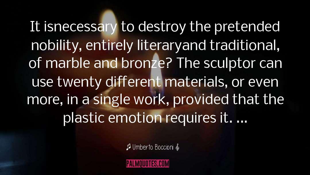 Umberto Boccioni Quotes: It isnecessary to destroy the