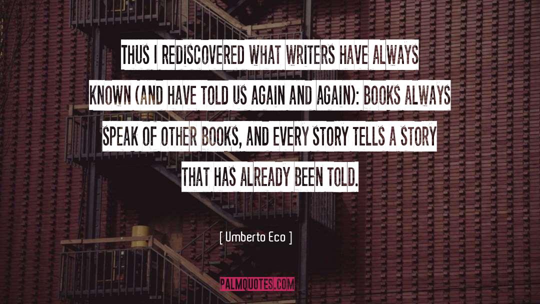 Umberto Eco Quotes: Thus I rediscovered what writers