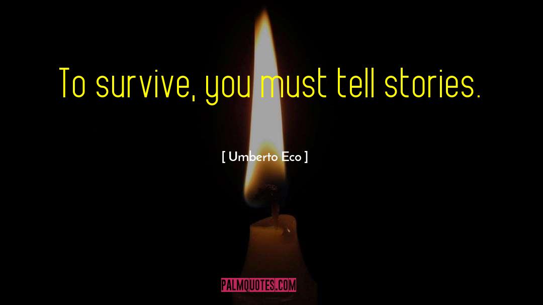 Umberto Eco Quotes: To survive, you must tell