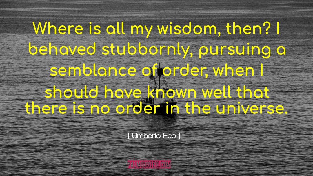 Umberto Eco Quotes: Where is all my wisdom,