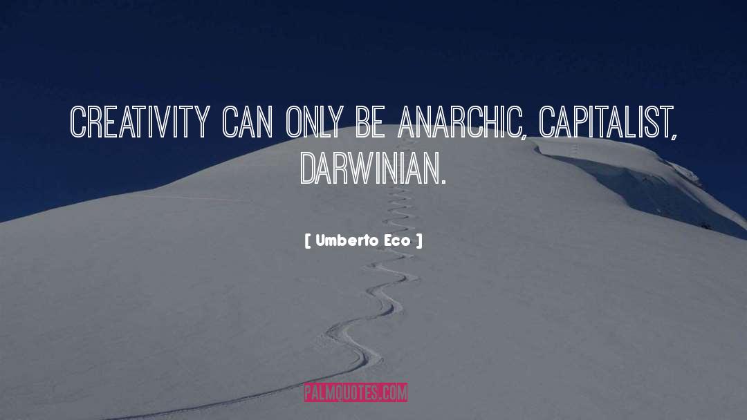 Umberto Eco Quotes: Creativity can only be anarchic,