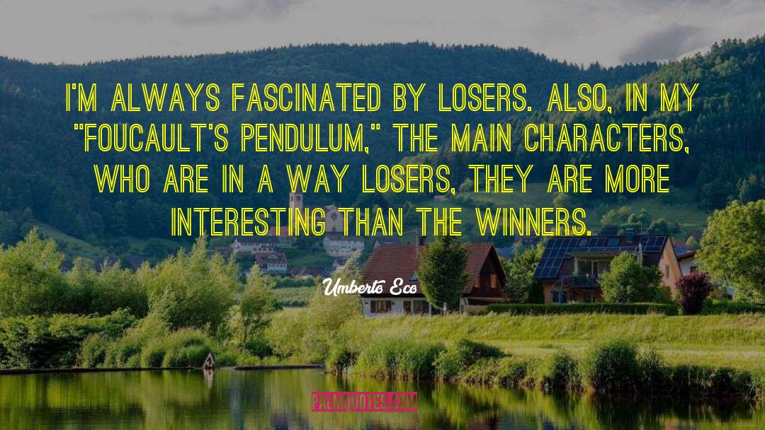 Umberto Eco Quotes: I'm always fascinated by losers.