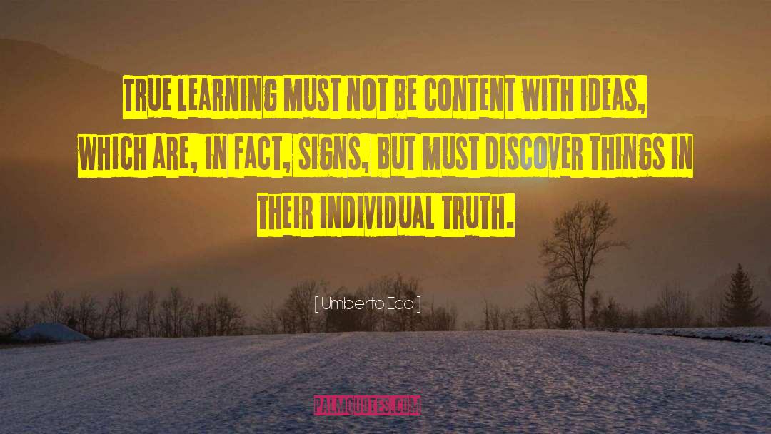 Umberto Eco Quotes: True learning must not be