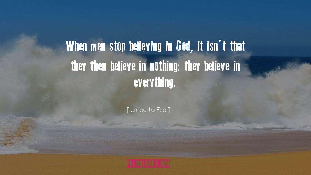 Umberto Eco Quotes: When men stop believing in