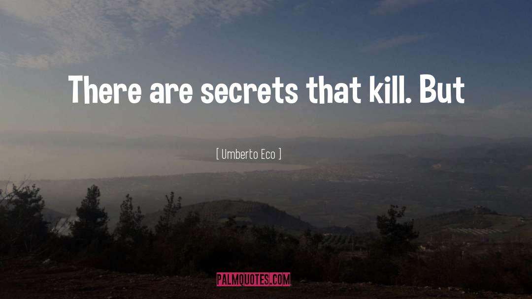 Umberto Eco Quotes: There are secrets that kill.