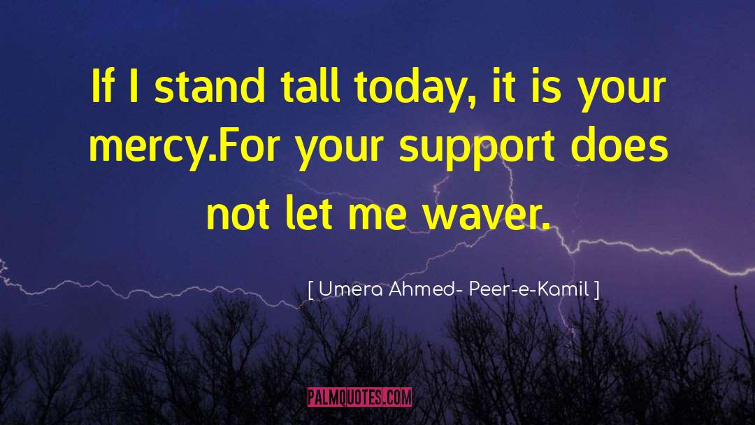 Umera Ahmed- Peer-e-Kamil Quotes: If I stand tall today,