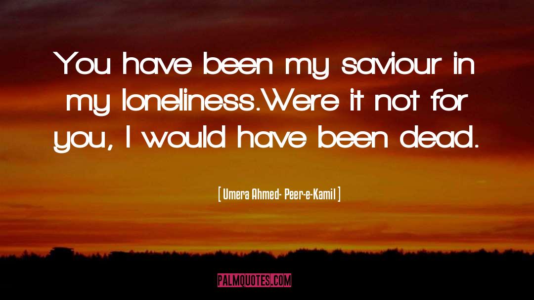 Umera Ahmed- Peer-e-Kamil Quotes: You have been my saviour