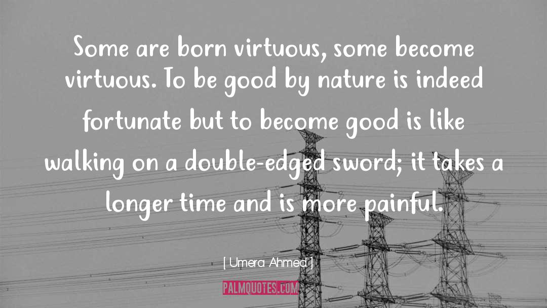 Umera Ahmed Quotes: Some are born virtuous, some