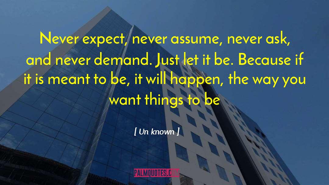 Un Known Quotes: Never expect, never assume, never
