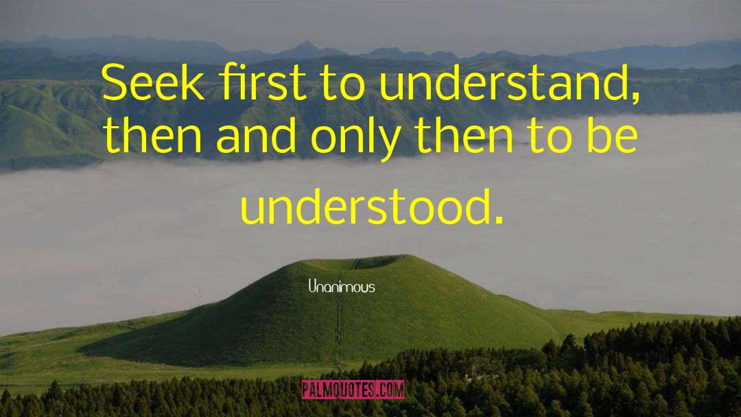 Unanimous Quotes: Seek first to understand, then