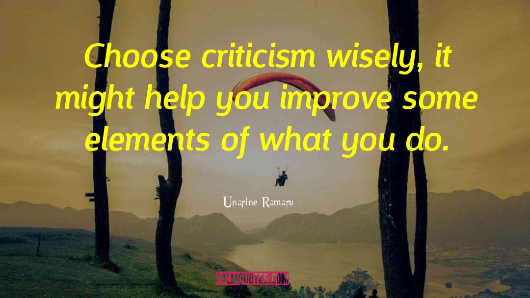 Unarine Ramaru Quotes: Choose criticism wisely, it might