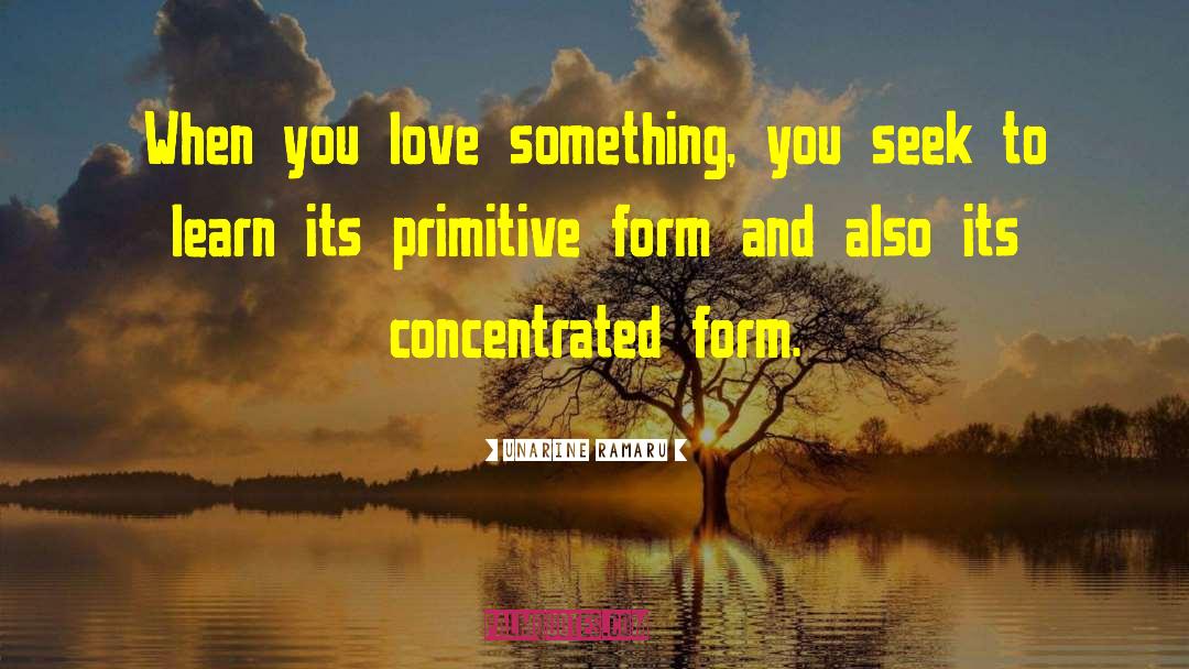 Unarine Ramaru Quotes: When you love something, you