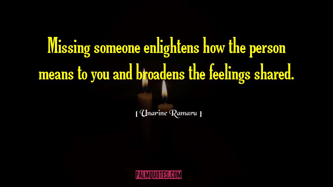 Unarine Ramaru Quotes: Missing someone enlightens how the