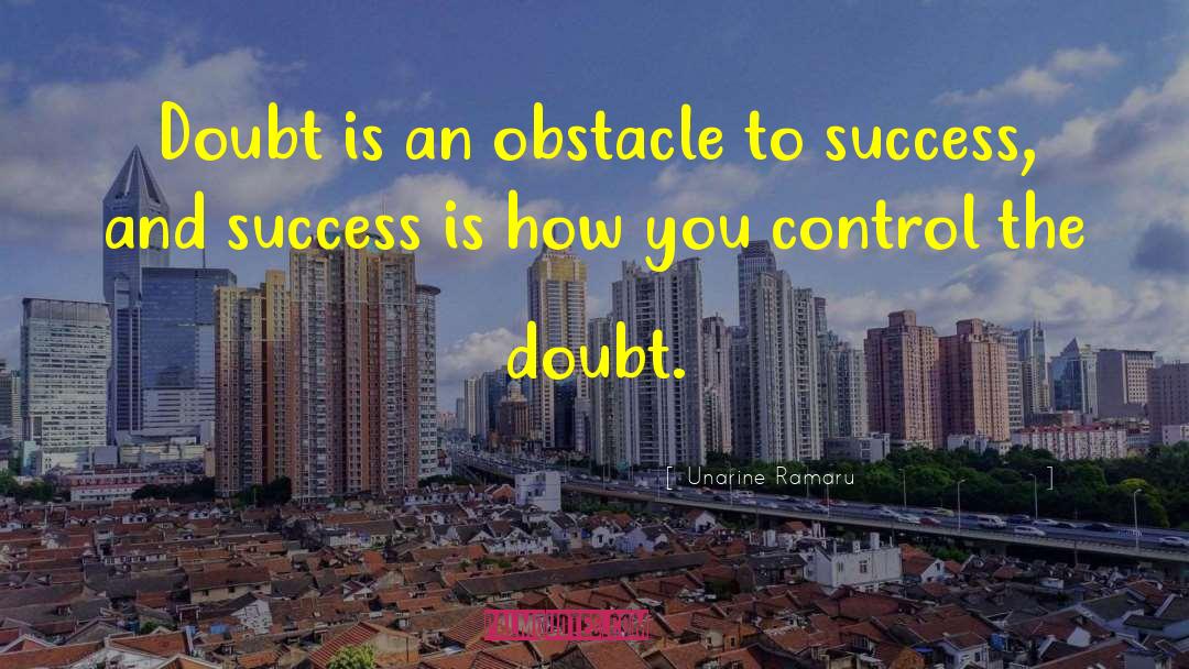 Unarine Ramaru Quotes: Doubt is an obstacle to