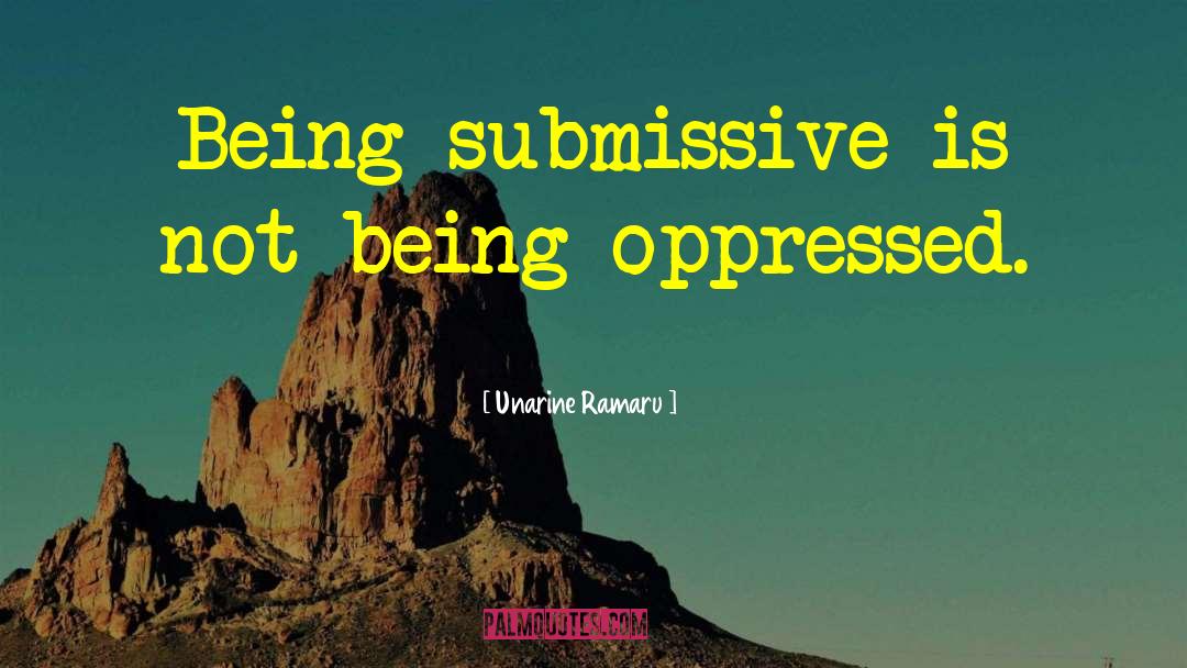Unarine Ramaru Quotes: Being submissive is not being