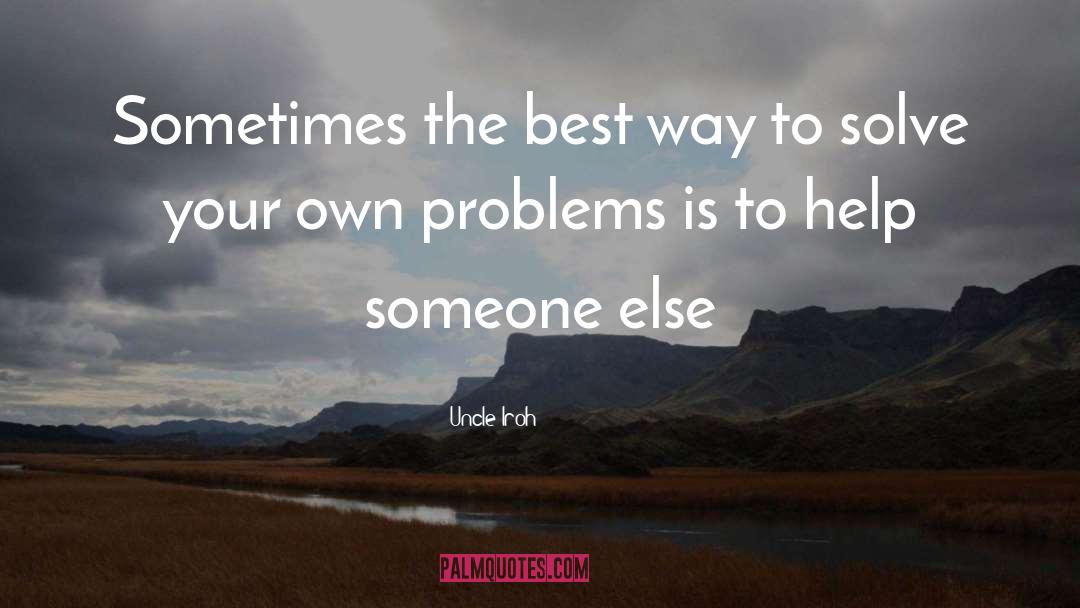 Uncle Iroh Quotes: Sometimes the best way to