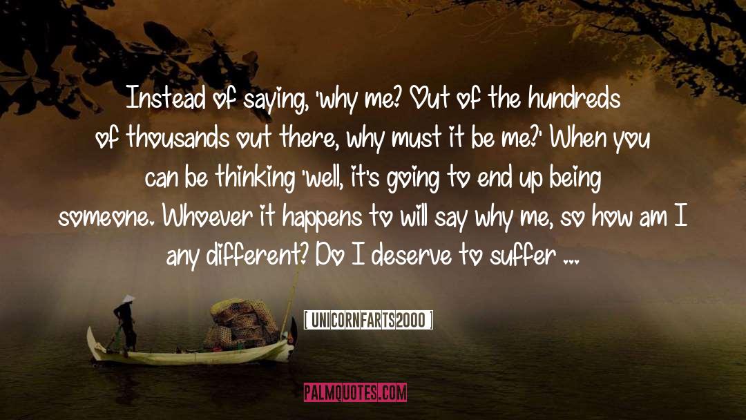 Unicornfarts2000 Quotes: Instead of saying, 'why me?