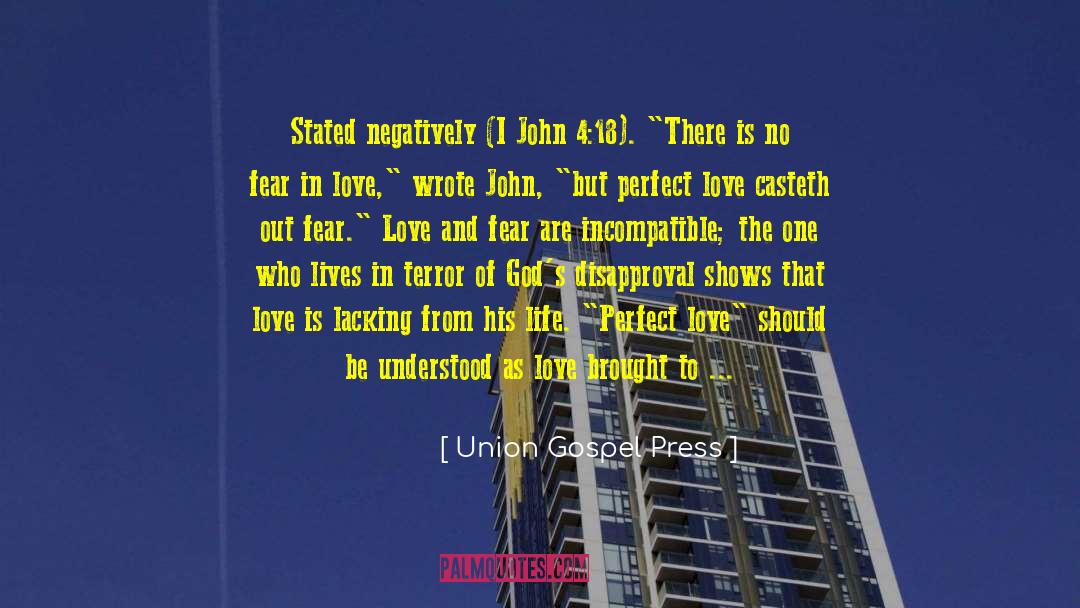 Union Gospel Press Quotes: Stated negatively (I John 4:18).