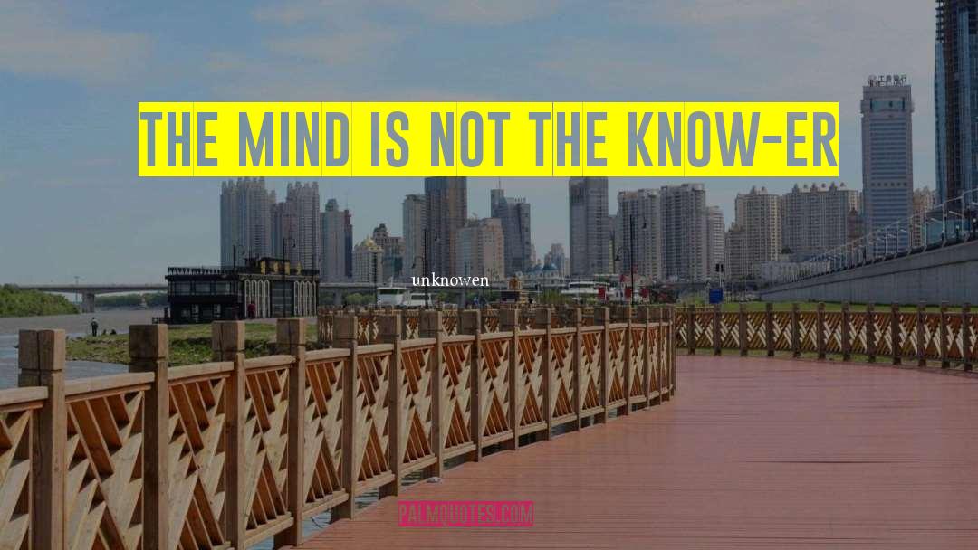 Unknowen Quotes: The mind is not the
