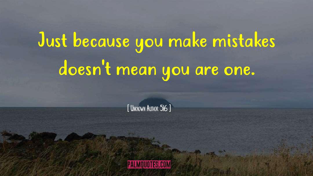 Unknown Author 516 Quotes: Just because you make mistakes