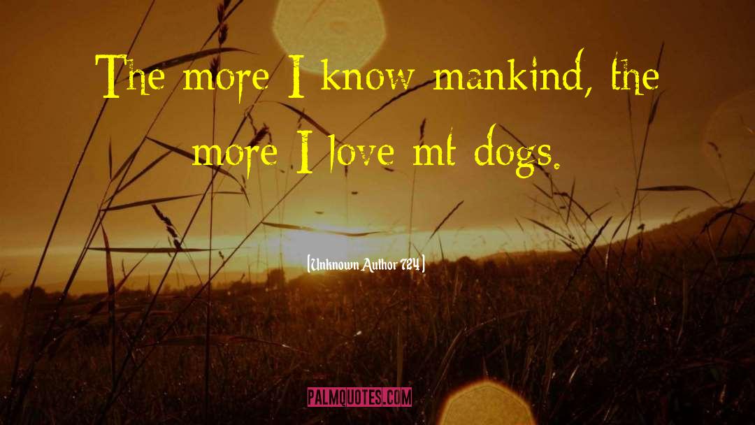 Unknown Author 724 Quotes: The more I know mankind,