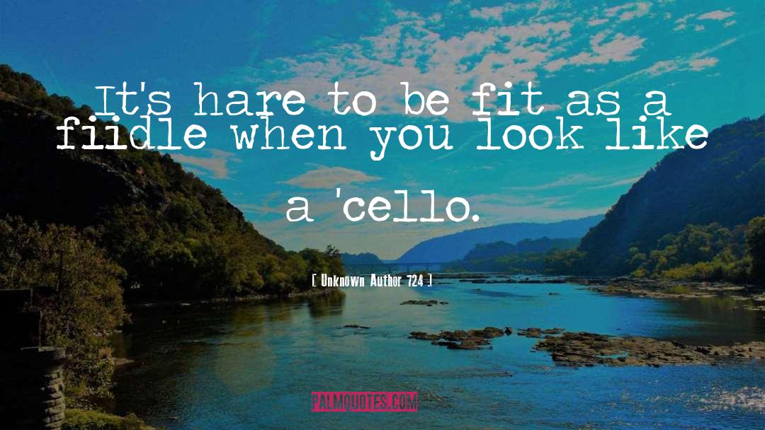 Unknown Author 724 Quotes: It's hare to be fit