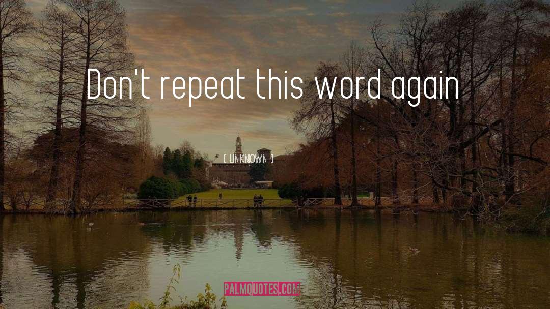 Unknown Quotes: Don't repeat this word again