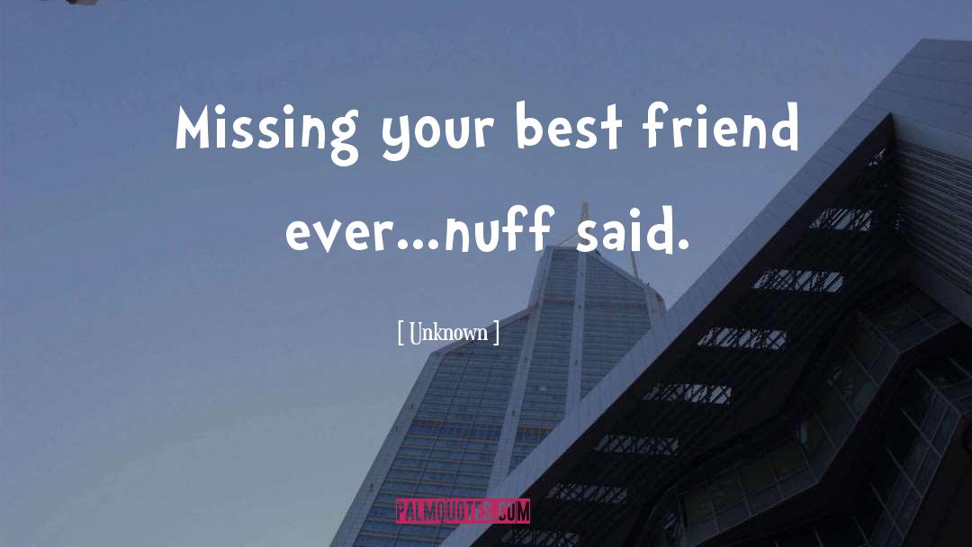 Unknown Quotes: Missing your best friend ever...nuff