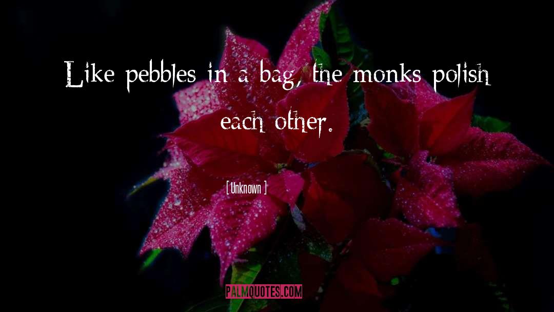 Unknown Quotes: Like pebbles in a bag,